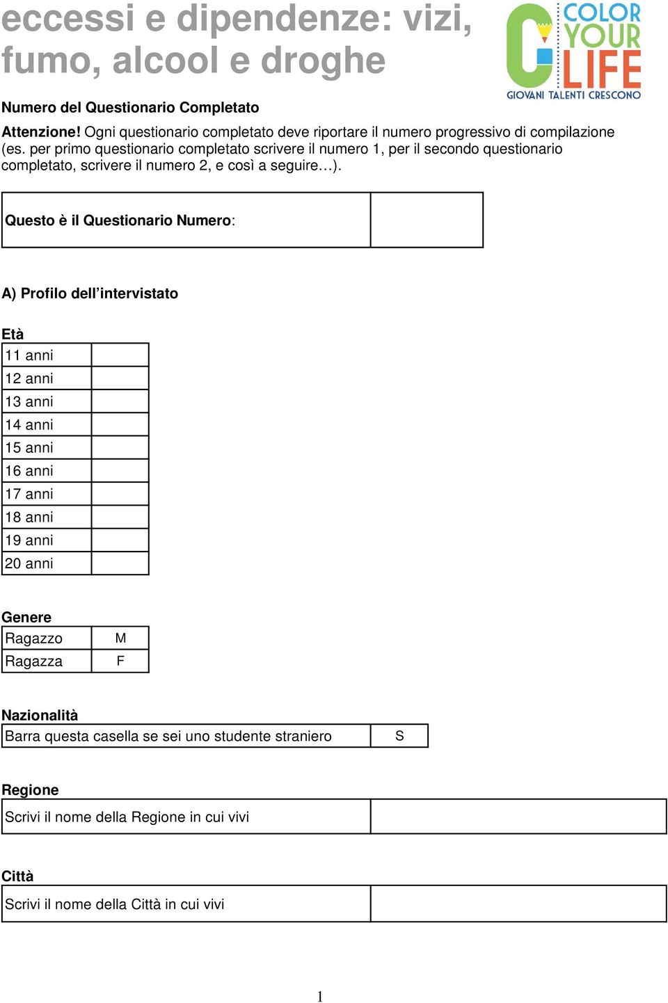 per primo questionario completato scrivere il numero 1, per il secondo questionario completato, scrivere il numero 2, e così a seguire ).