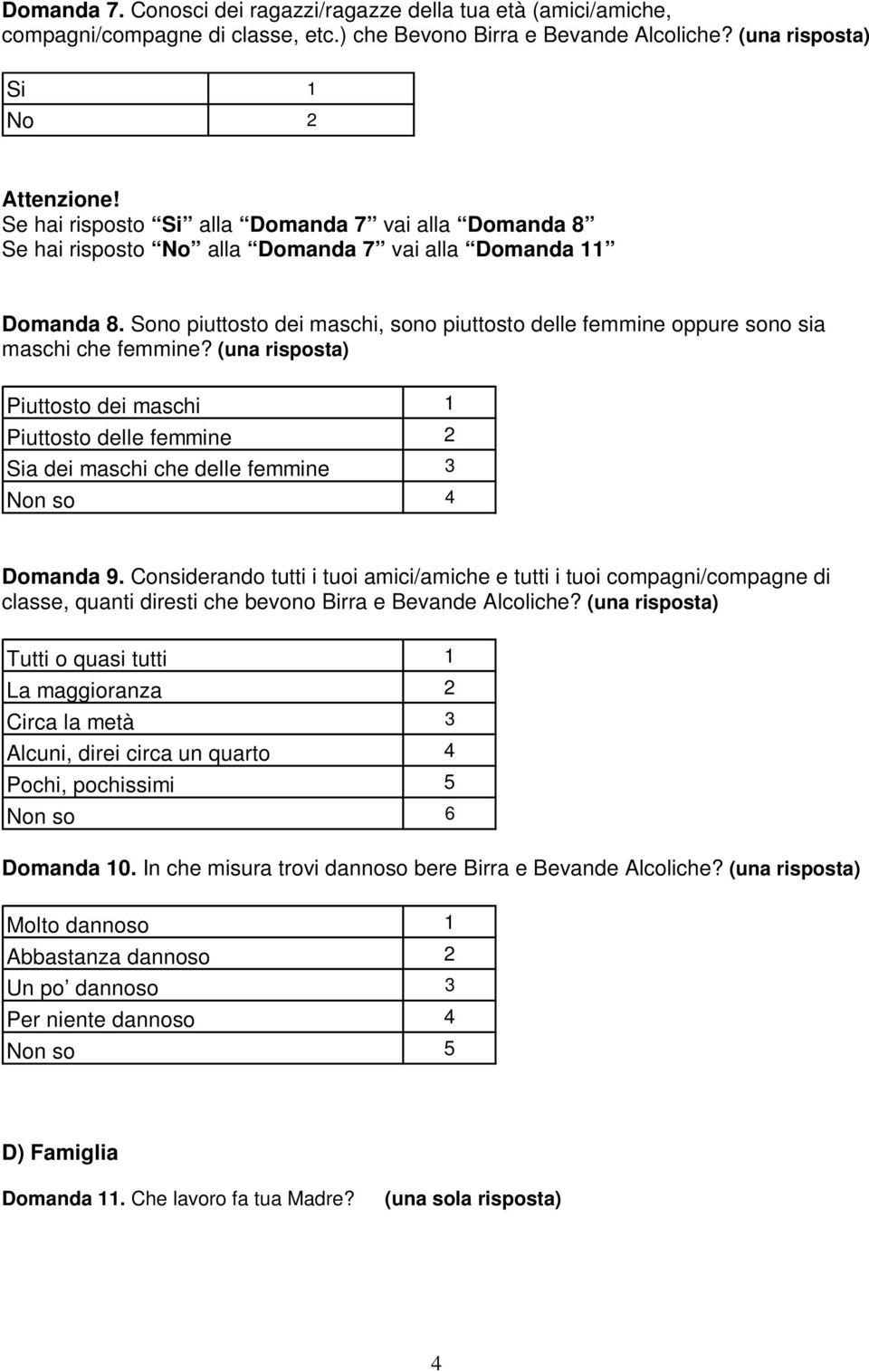 Sono piuttosto dei maschi, sono piuttosto delle femmine oppure sono sia maschi che femmine?