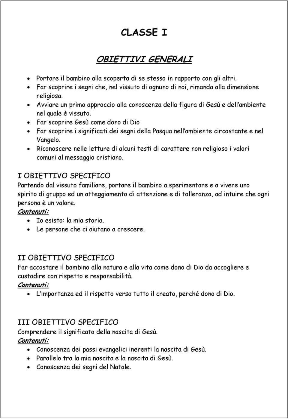 Far scoprire Gesù come dono di Dio Far scoprire i significati dei segni della Pasqua nell ambiente circostante e nel Vangelo.