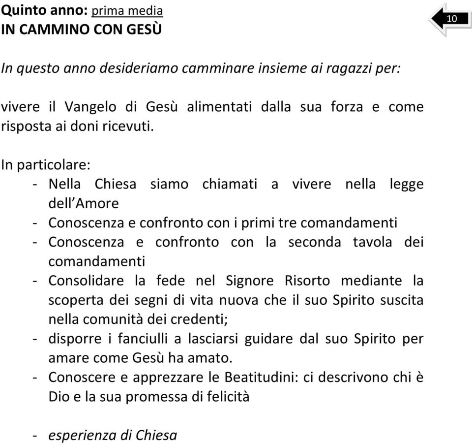 In particolare: - Nella Chiesa siamo chiamati a vivere nella legge dell Amore - Conoscenza e confronto con i primi tre comandamenti - Conoscenza e confronto con la seconda tavola dei