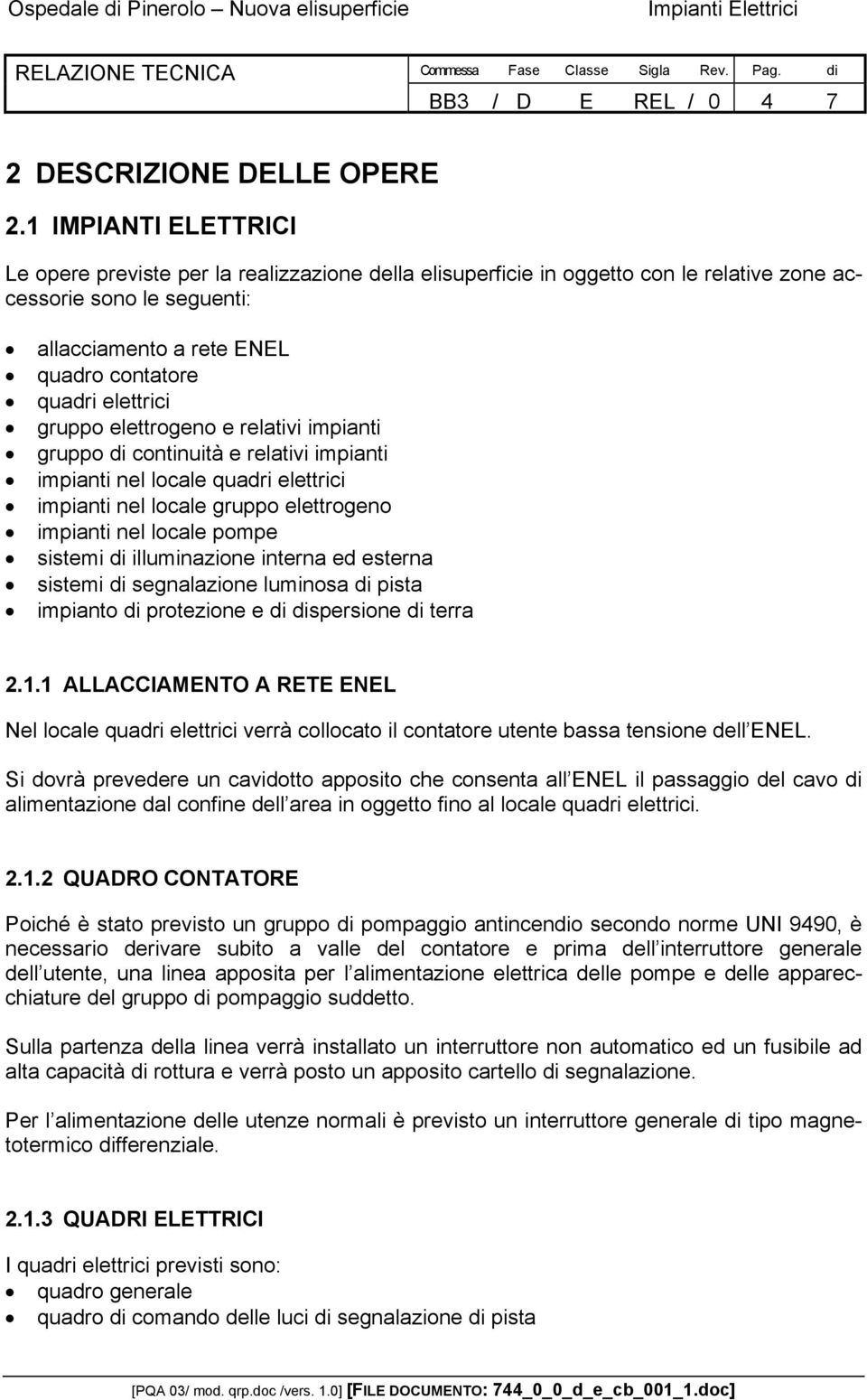 elettrici gruppo elettrogeno e relativi impianti gruppo di continuità e relativi impianti impianti nel locale quadri elettrici impianti nel locale gruppo elettrogeno impianti nel locale pompe sistemi