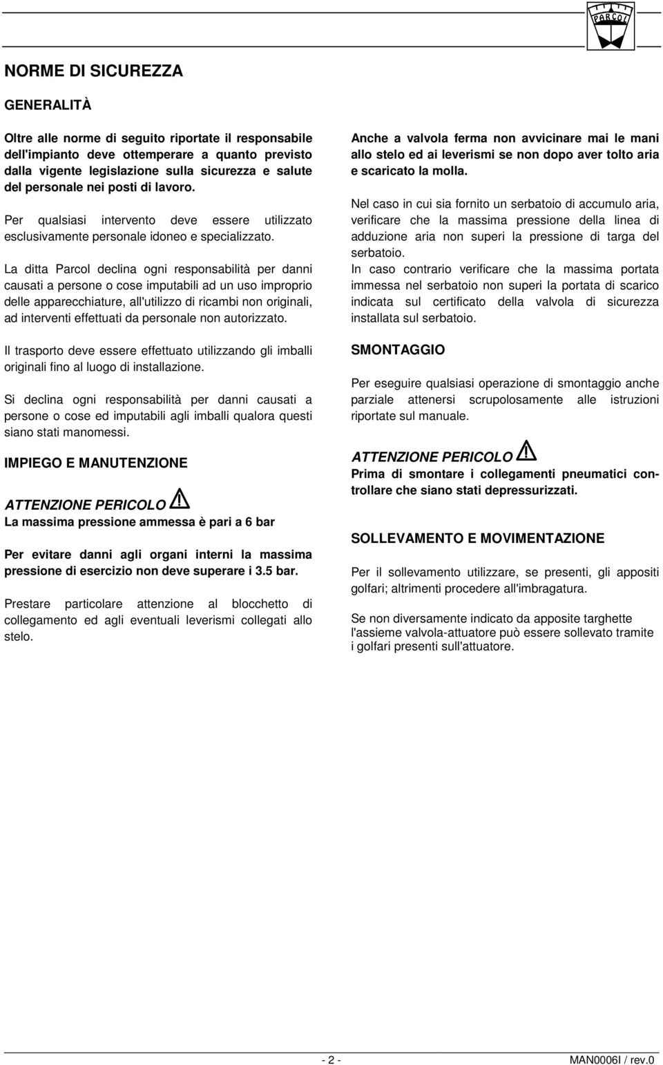 La ditta Parcol declina ogni responsabilità per danni causati a persone o cose imputabili ad un uso improprio delle apparecchiature, all'utilizzo di ricambi non originali, ad interventi effettuati da