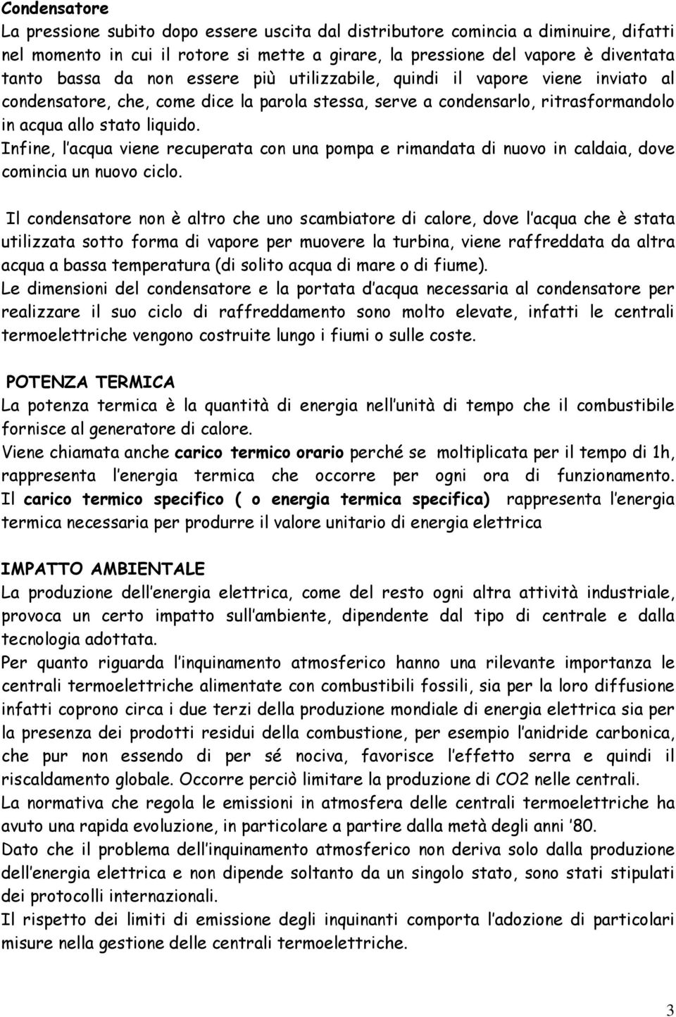 Infine, l acqua viene recuperata con una pompa e rimandata di nuovo in caldaia, dove comincia un nuovo ciclo.