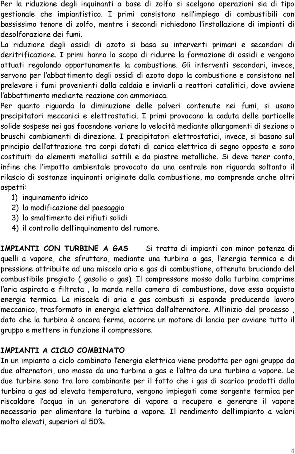 La riduzione degli ossidi di azoto si basa su interventi primari e secondari di denitrificazione.