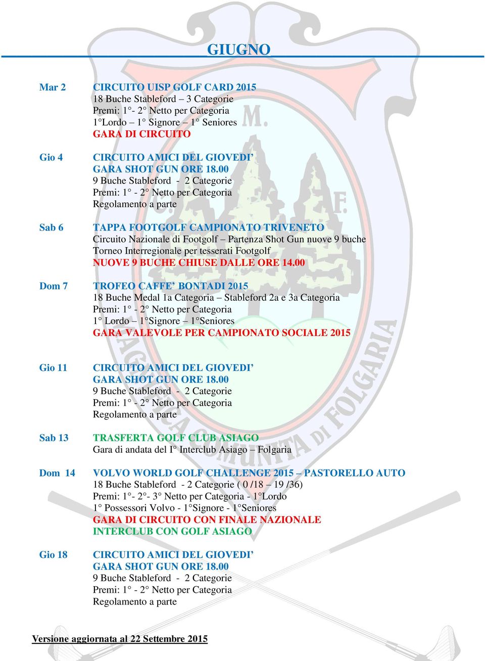 00 Dom 7 TROFEO CAFFE BONTADI 2015 18 Buche Medal 1a Categoria Stableford 2a e 3a Categoria 1 Lordo 1 Signore 1 Seniores GARA VALEVOLE PER CAMPIONATO SOCIALE 2015 Gio 11 Sab 13 Dom 14 Gio 18