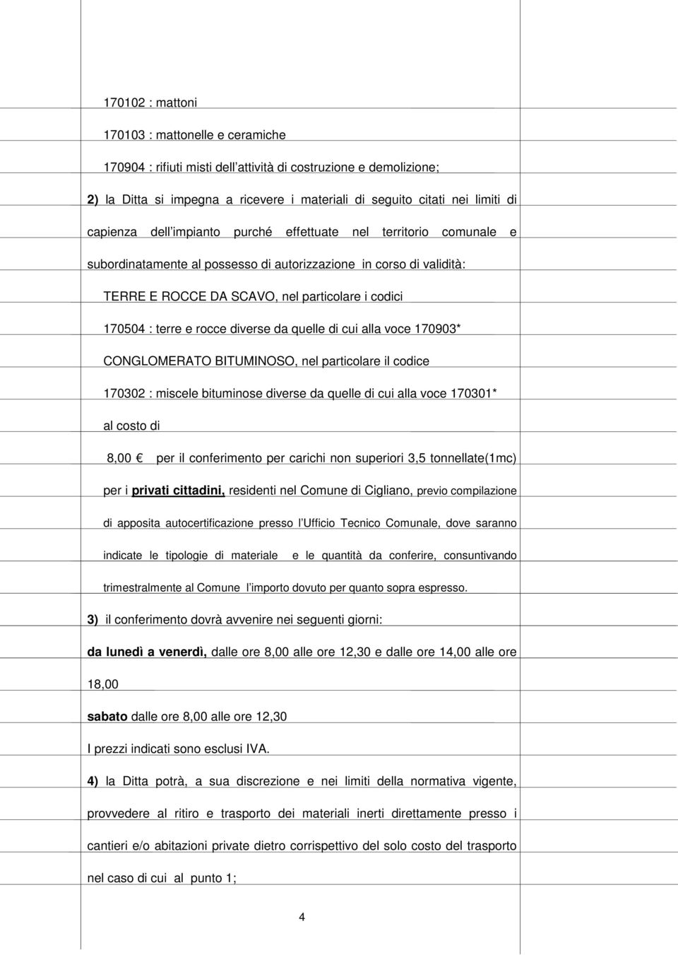 e rocce diverse da quelle di cui alla voce 170903* CONGLOMERATO BITUMINOSO, nel particolare il codice 170302 : miscele bituminose diverse da quelle di cui alla voce 170301* al costo di 8,00 per il