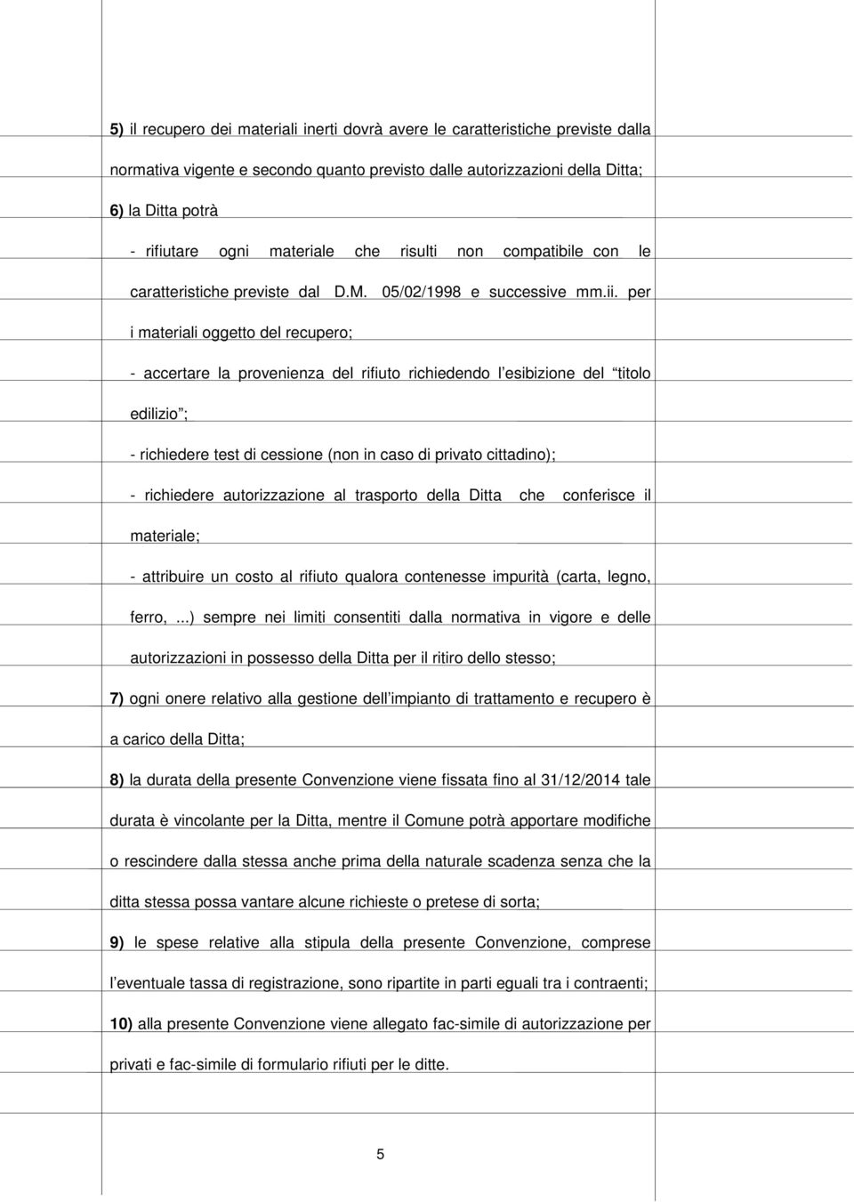 per i materiali oggetto del recupero; - accertare la provenienza del rifiuto richiedendo l esibizione del titolo edilizio ; - richiedere test di cessione (non in caso di privato cittadino); -