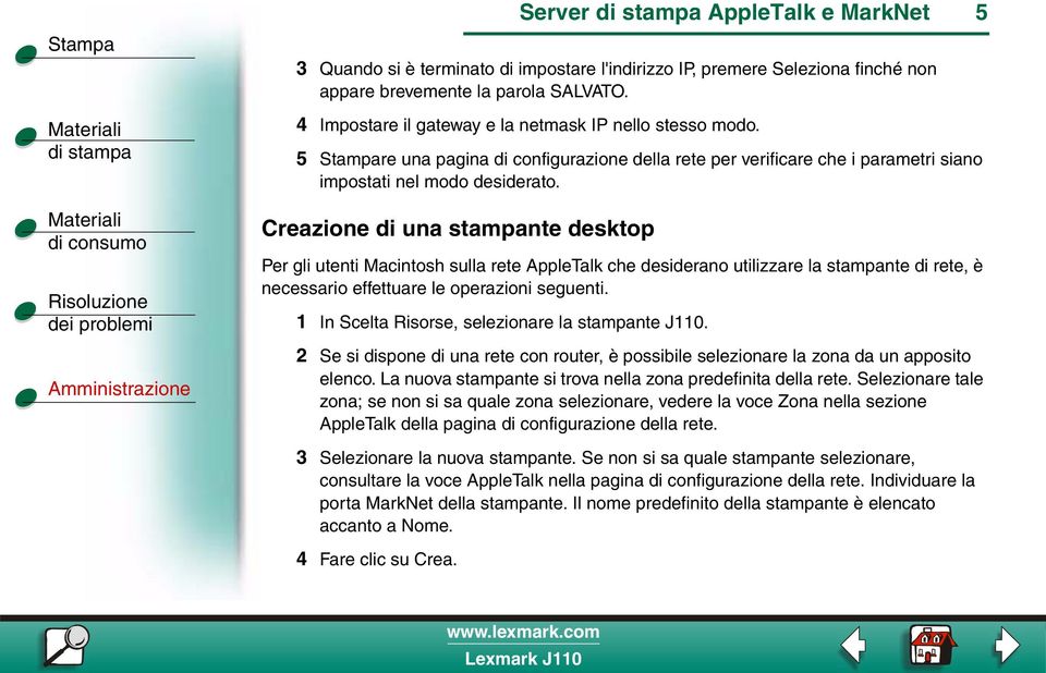 Creazione di una stampante desktop Per gli utenti Macintosh sulla rete AppleTalk che desiderano utilizzare la stampante di rete, è necessario effettuare le operazioni seguenti.