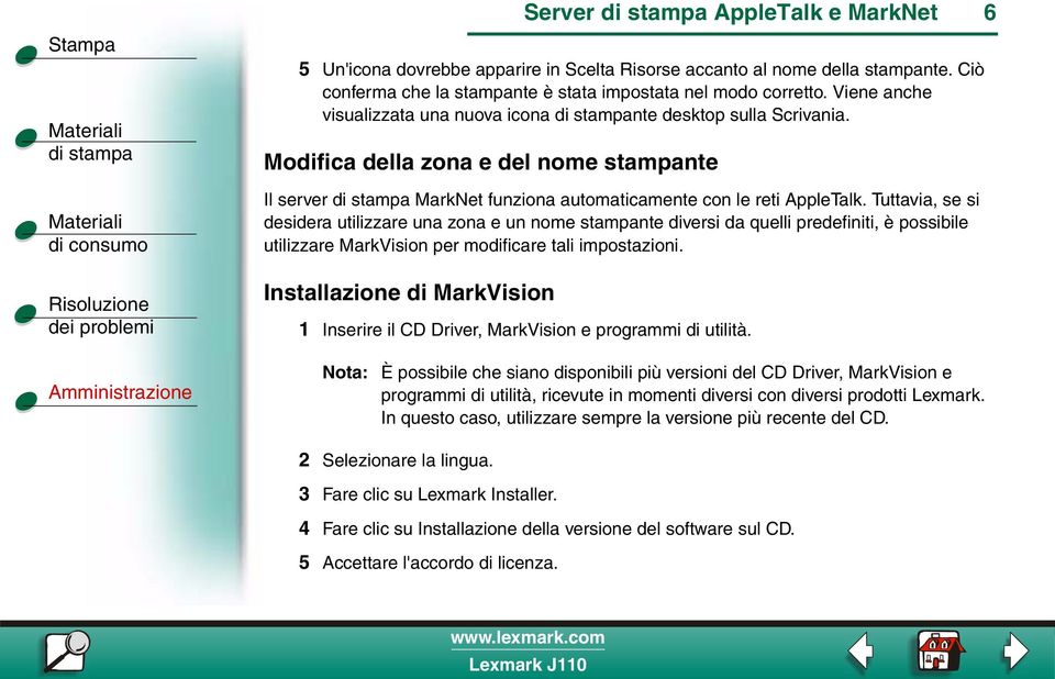 Tuttavia, se si desidera utilizzare una zona e un nome stampante diversi da quelli predefiniti, è possibile utilizzare MarkVision per modificare tali impostazioni.