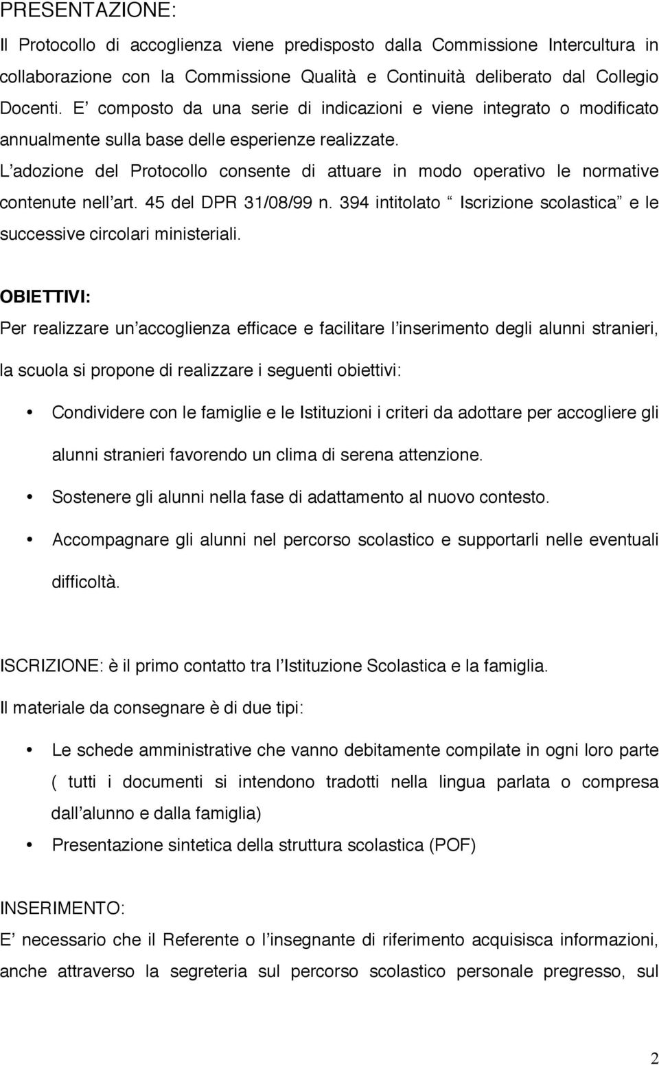 Lʼadozione del Protocollo consente di attuare in modo operativo le normative contenute nellʼart. 45 del DPR 31/08/99 n. 394 intitolato Iscrizione scolastica e le successive circolari ministeriali.