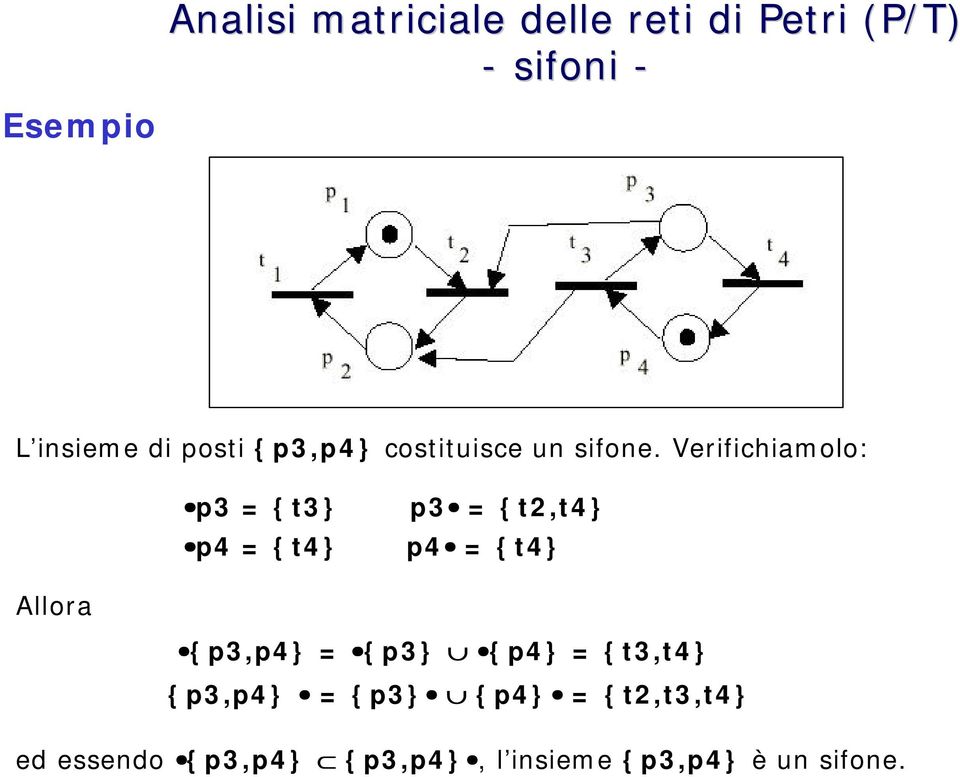 Verifichiamolo: p3 = {t3} p4 = {t4} p3 = {t2,t4} p4 = {t4} Allora {p3,p4} =