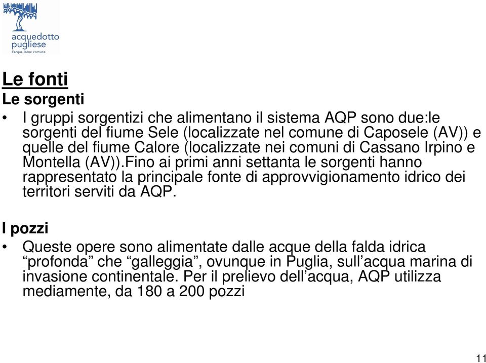 Fino ai primi anni settanta le sorgenti hanno rappresentato la principale fonte di approvvigionamento idrico dei territori serviti da AQP.