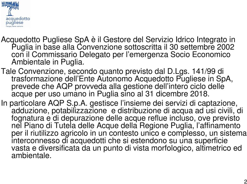 141/99 di trasformazione dell Ente Autonomo Acquedotto Pugliese in SpA, prevede che AQP provveda alla gestione dell intero ciclo delle acque per uso umano in Puglia sino al 31 dicembre 2018.