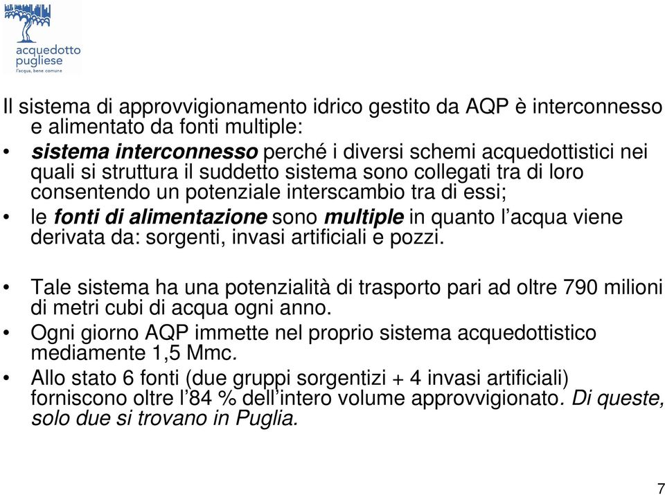 invasi artificiali e pozzi. Tale sistema ha una potenzialità di trasporto pari ad oltre 790 milioni di metri cubi di acqua ogni anno.