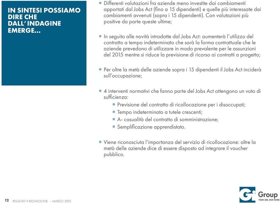 Con valutazioni più positive da parte queste ultime; In seguito alle novità introdotte dal Jobs Act: aumenterà l utilizzo del contratto a tempo indeterminato che sarà la forma contrattuale che le