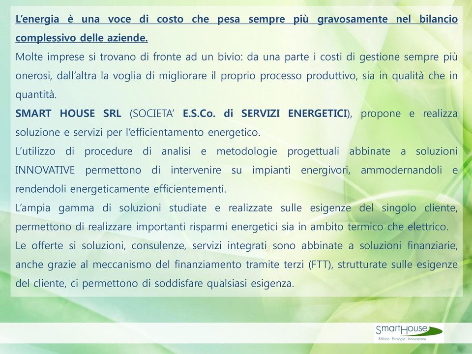 SMART HOUSE SRL (SOCIETA E.S.Co. di SERVIZI ENERGETICI), propone e realizza soluzione e servizi per l efficientamento energetico.