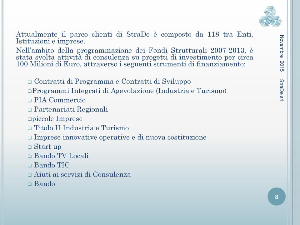 di Euro, attraverso i seguenti strumenti di finanziamento: Contratti di Programma e Contratti di Sviluppo Programmi Integrati di Agevolazione (Industria e