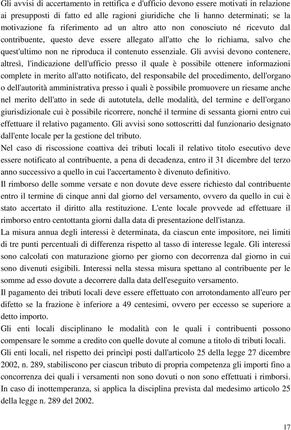 Gli avvisi devono contenere, altresì, l'indicazione dell'ufficio presso il quale è possibile ottenere informazioni complete in merito all'atto notificato, del responsabile del procedimento,