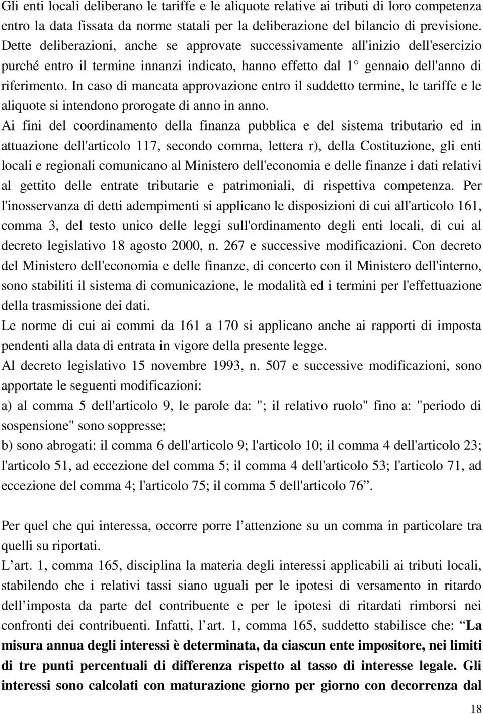 In caso di mancata approvazione entro il suddetto termine, le tariffe e le aliquote si intendono prorogate di anno in anno.