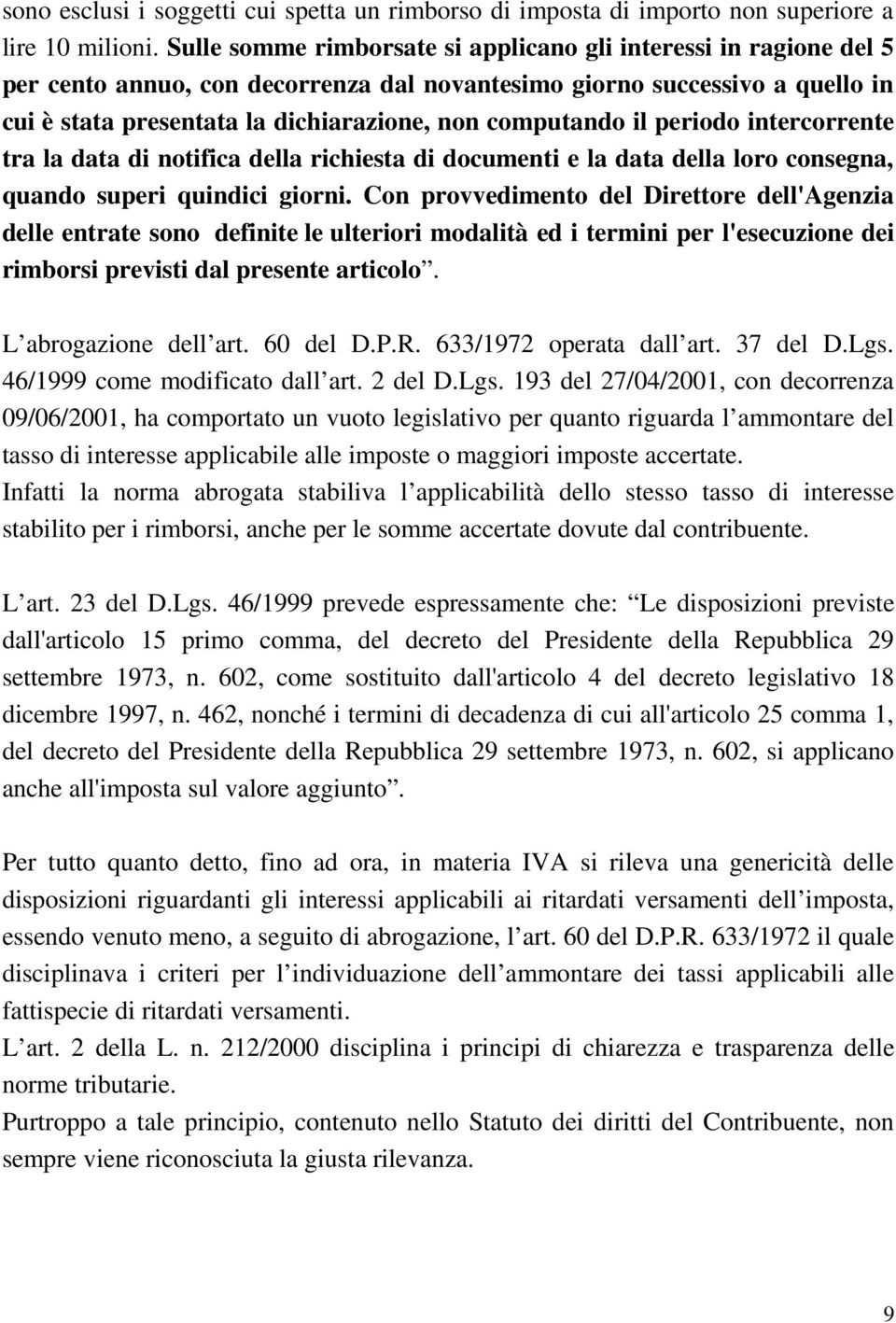 computando il periodo intercorrente tra la data di notifica della richiesta di documenti e la data della loro consegna, quando superi quindici giorni.