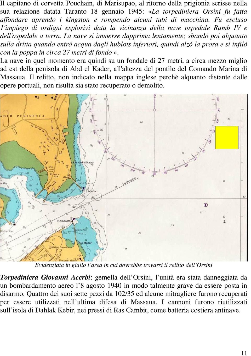 La nave si immerse dapprima lentamente; sbandó poi alquanto sulla dritta quando entró acqua dagli hublots inferiori, quindi alzó la prora e si infiló con la poppa in circa 27 metri di fondo».