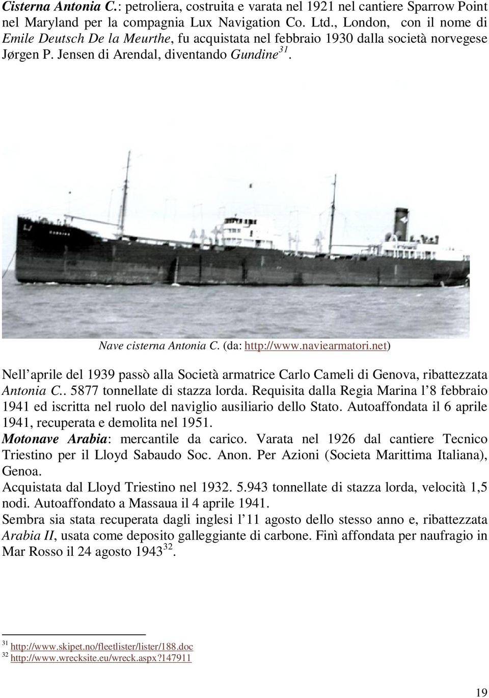 (da: http://www.naviearmatori.net) Nell aprile del 1939 passò alla Società armatrice Carlo Cameli di Genova, ribattezzata Antonia C.. 5877 tonnellate di stazza lorda.