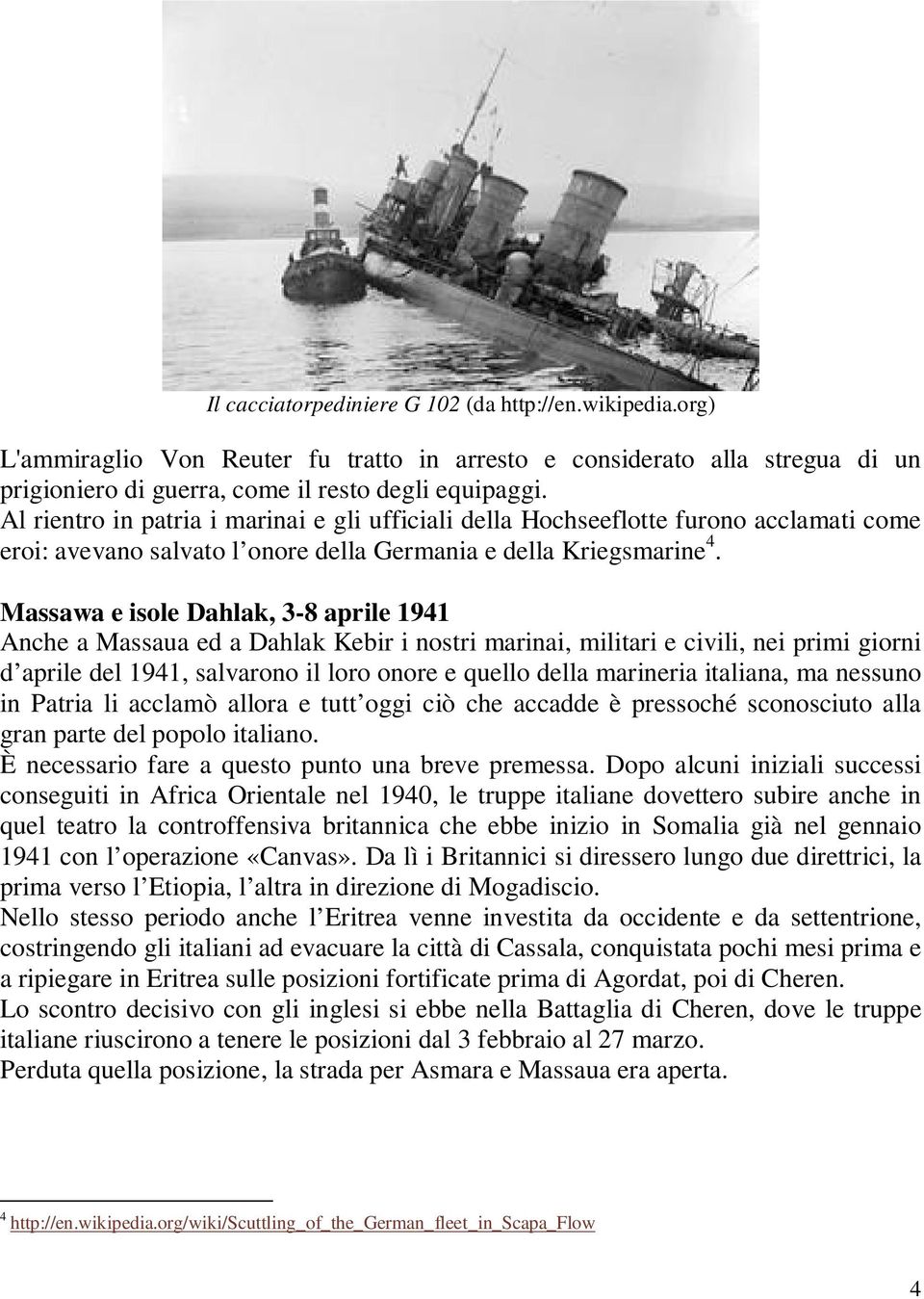 Massawa e isole Dahlak, 3-8 aprile 1941 Anche a Massaua ed a Dahlak Kebir i nostri marinai, militari e civili, nei primi giorni d aprile del 1941, salvarono il loro onore e quello della marineria