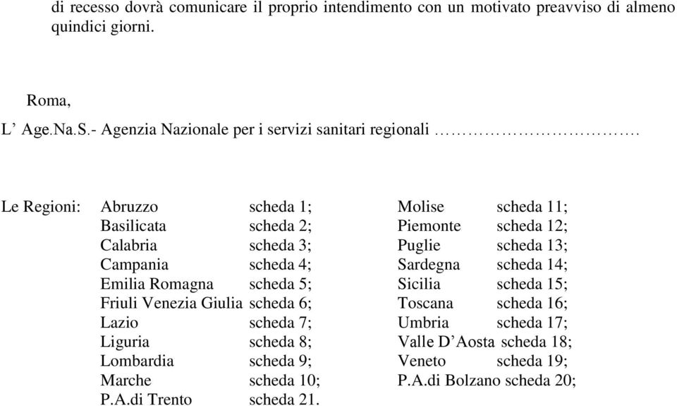 Le Regioni: Abruzzo scheda 1; Molise scheda 11; Basilicata scheda 2; Piemonte scheda 12; Calabria scheda 3; Puglie scheda 13; Campania scheda 4; Sardegna