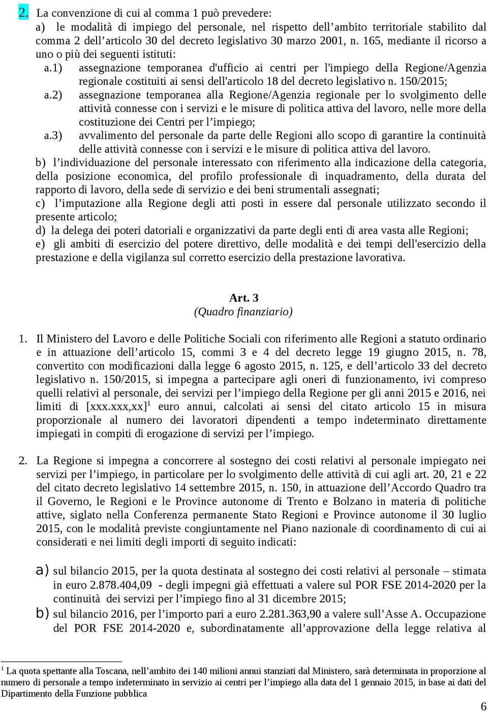 1) assegnazione temporanea d'ufficio ai centri per l'impiego della Regione/Agenzia regionale costituiti ai sensi dell'articolo 18 del decreto legislativo n. 150/2015; a.