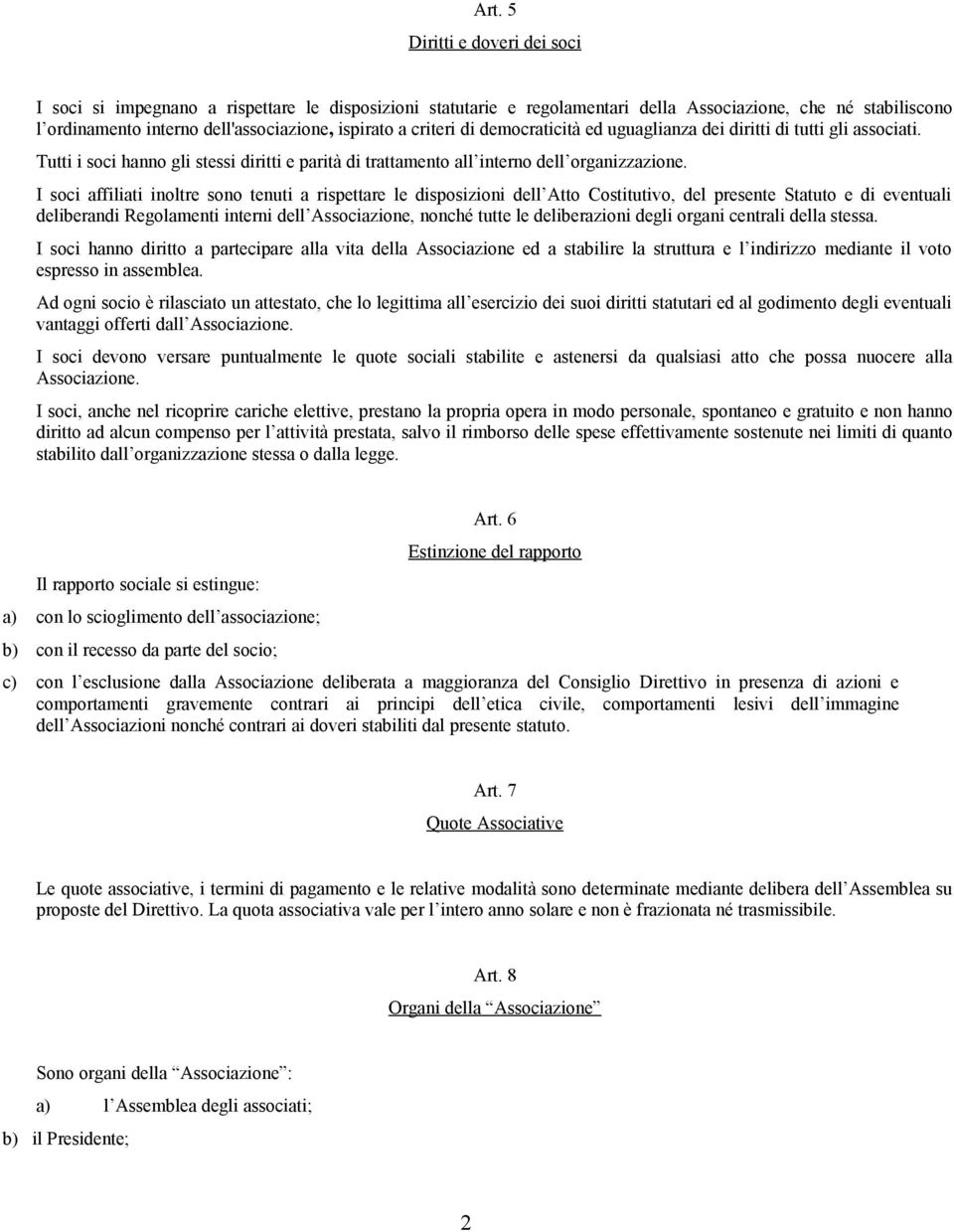 I soci affiliati inoltre sono tenuti a rispettare le disposizioni dell Atto Costitutivo, del presente Statuto e di eventuali deliberandi Regolamenti interni dell Associazione, nonché tutte le