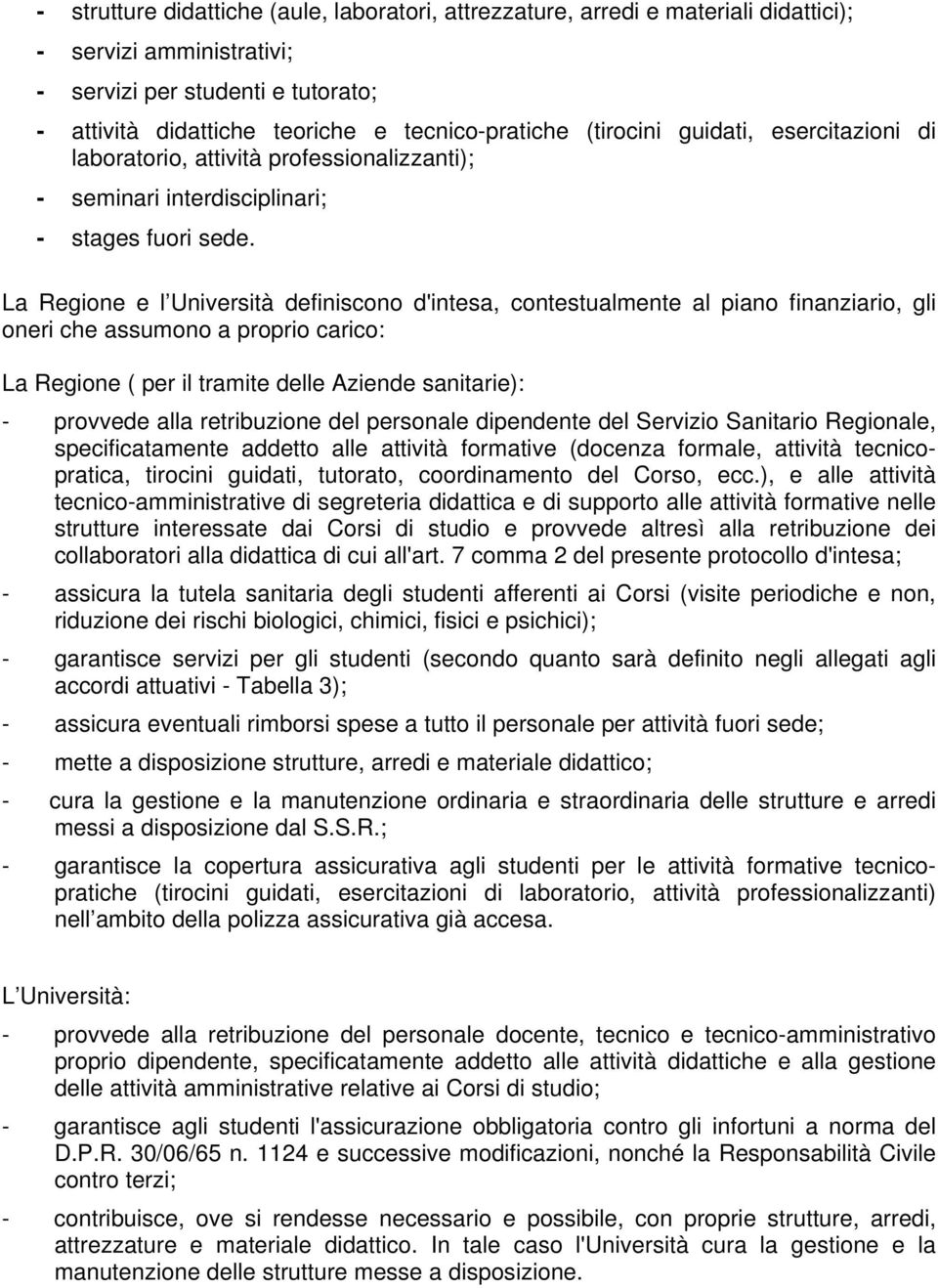 La Regione e l Università definiscono d'intesa, contestualmente al piano finanziario, gli oneri che assumono a proprio carico: La Regione ( per il tramite delle Aziende sanitarie): - provvede alla