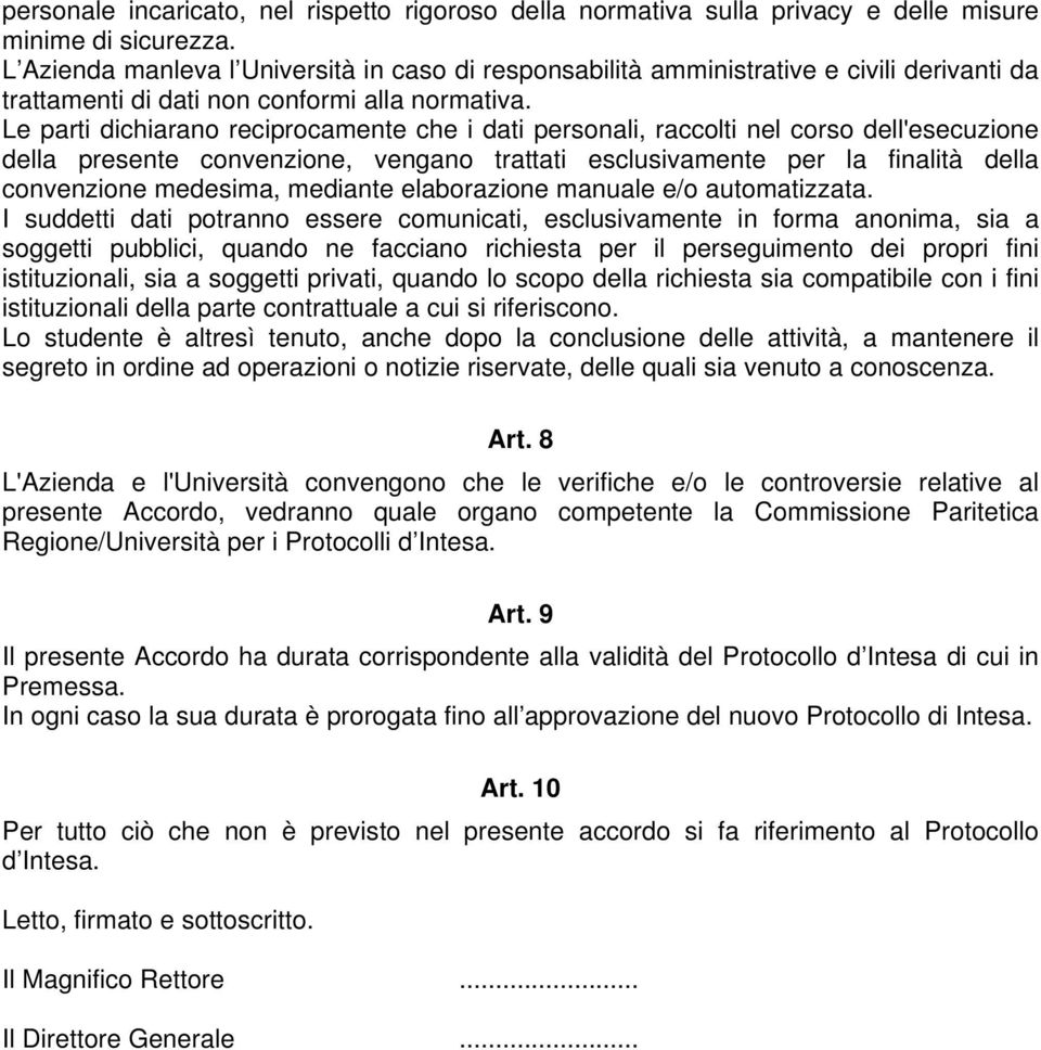 Le parti dichiarano reciprocamente che i dati personali, raccolti nel corso dell'esecuzione della presente convenzione, vengano trattati esclusivamente per la finalità della convenzione medesima,