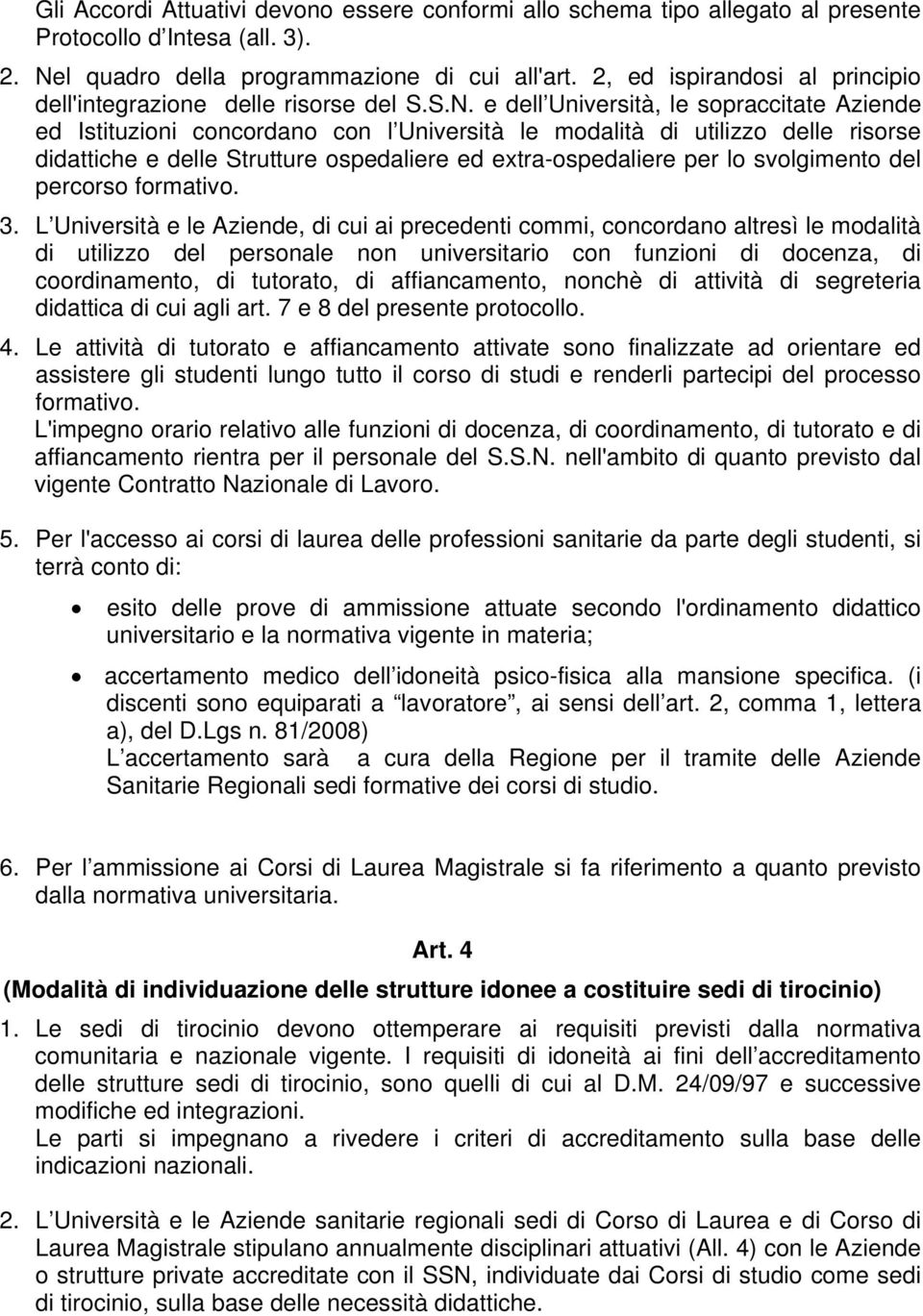 e dell Università, le sopraccitate Aziende ed Istituzioni concordano con l Università le modalità di utilizzo delle risorse didattiche e delle Strutture ospedaliere ed extra-ospedaliere per lo