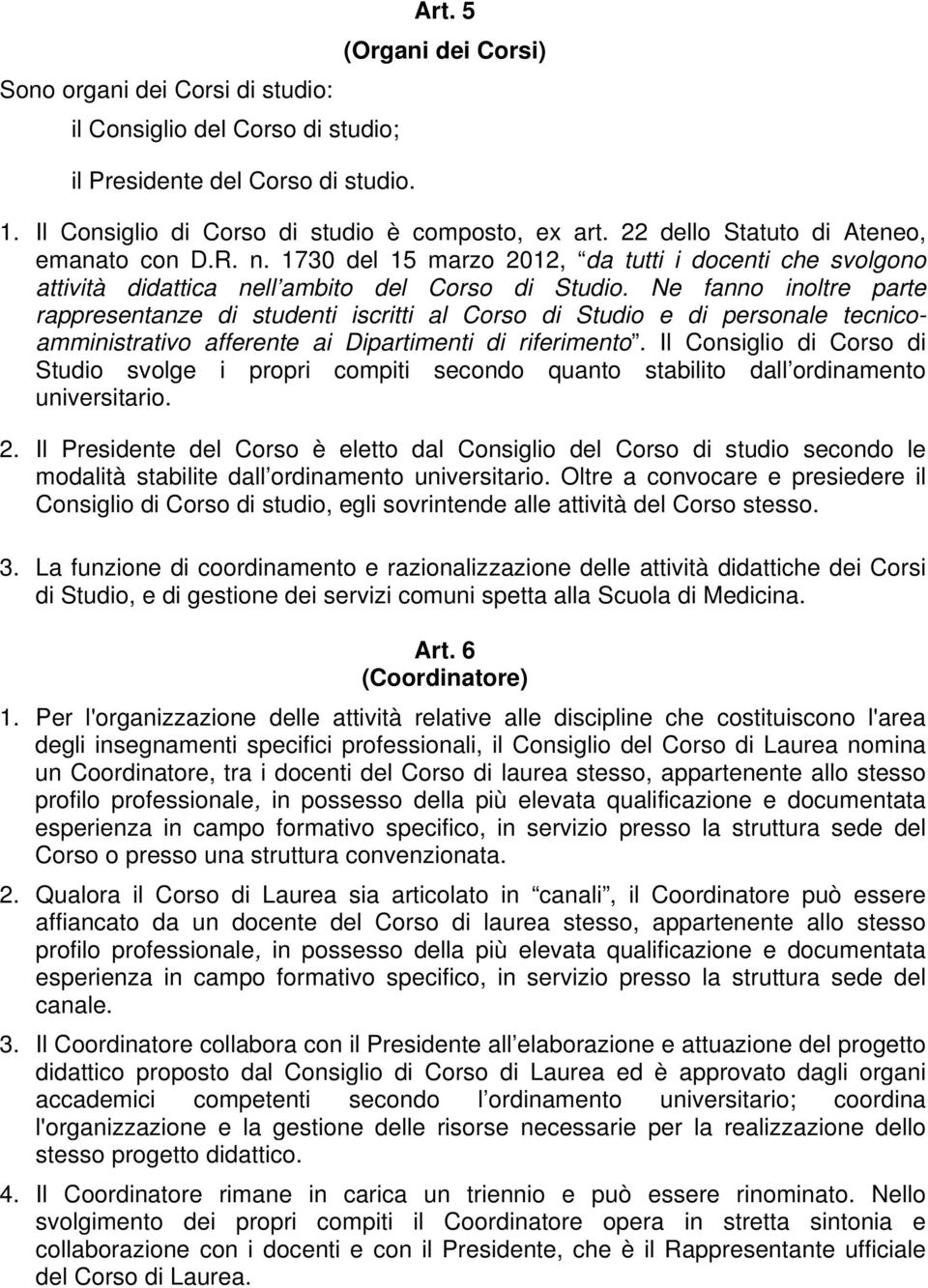 Ne fanno inoltre parte rappresentanze di studenti iscritti al Corso di Studio e di personale tecnicoamministrativo afferente ai Dipartimenti di riferimento.