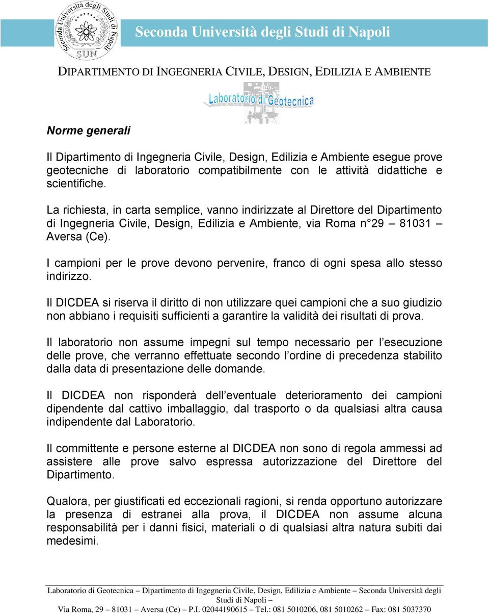 La richiesta, in carta semplice, vanno indirizzate al Direttore del Dipartimento di Ingegneria Civile, Design, Edilizia e Ambiente, via Roma n 29 81031 Aversa (Ce).