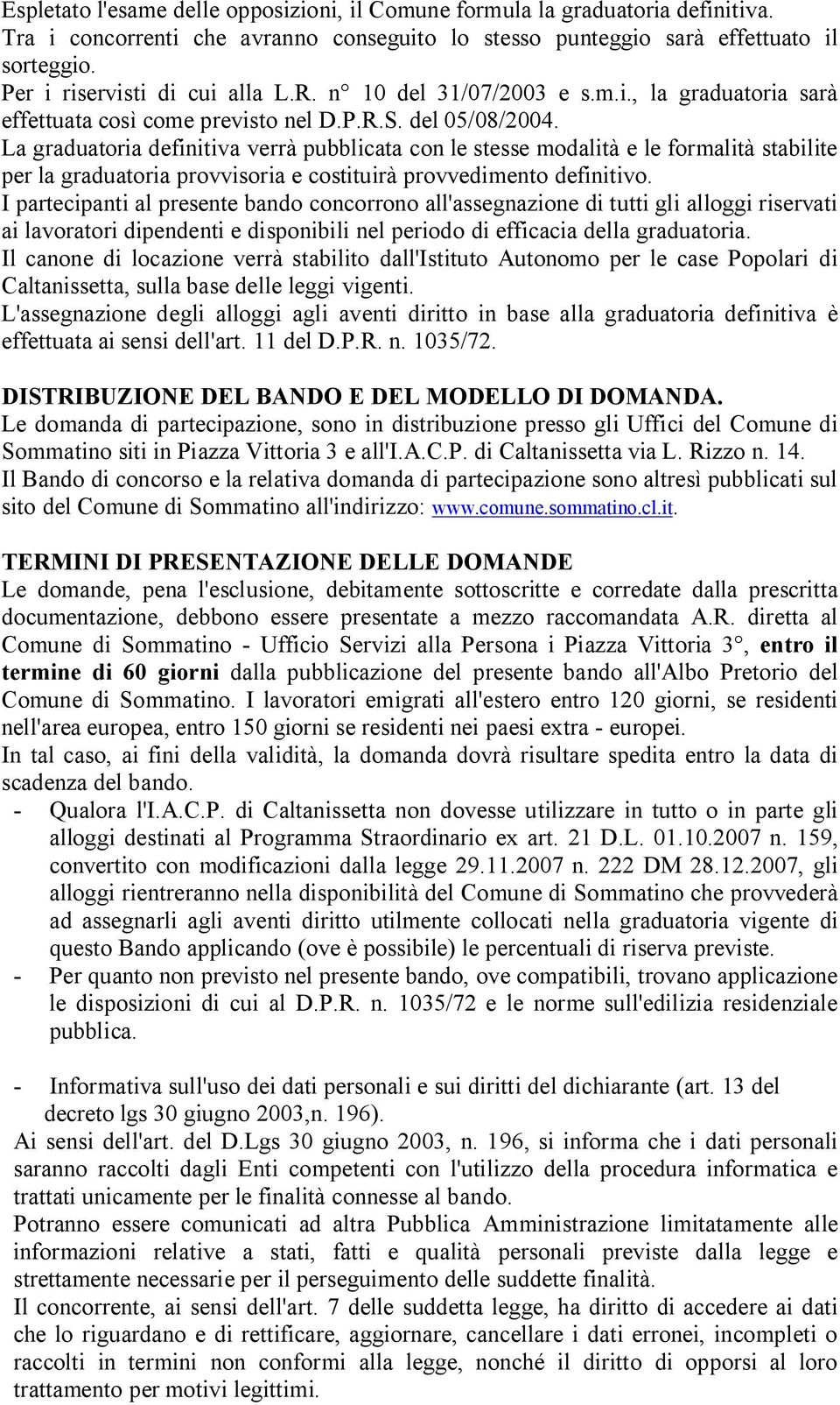 La graduatoria definitiva verrà pubblicata con le stesse modalità e le formalità stabilite per la graduatoria provvisoria e costituirà provvedimento definitivo.