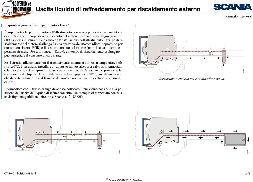 Se a causa dell'installazione dell'allestimento il tempo di riscaldamento del motore si allunga, la vita operativa del motore (dicasi soprattutto per motori con sistema EGR) e il post-trattamento del