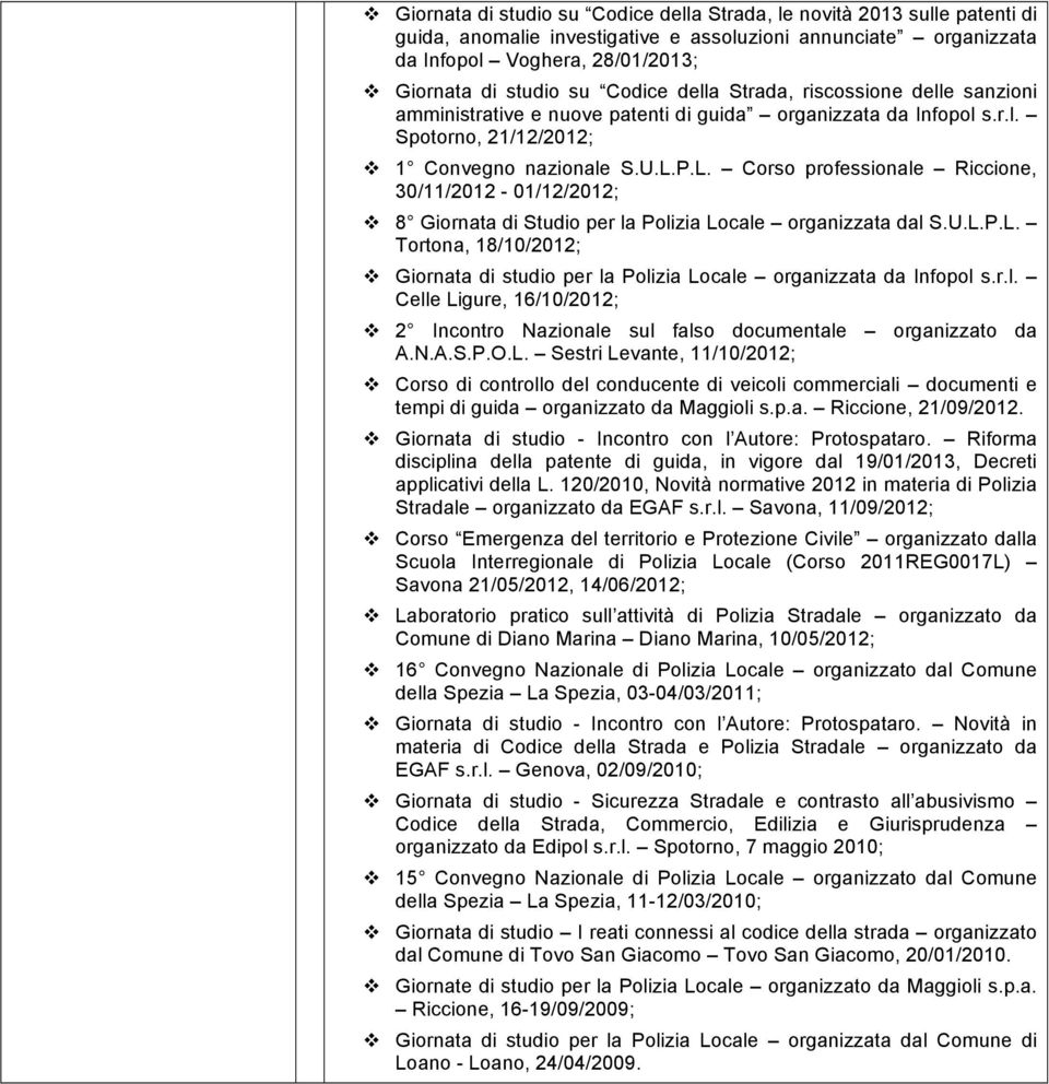 P.L. Corso professionale Riccione, 30/11/2012-01/12/2012; v 8 Giornata di Studio per la Polizia Locale organizzata dal S.U.L.P.L. Tortona, 18/10/2012; v Giornata di studio per la Polizia Locale organizzata da Infopol s.