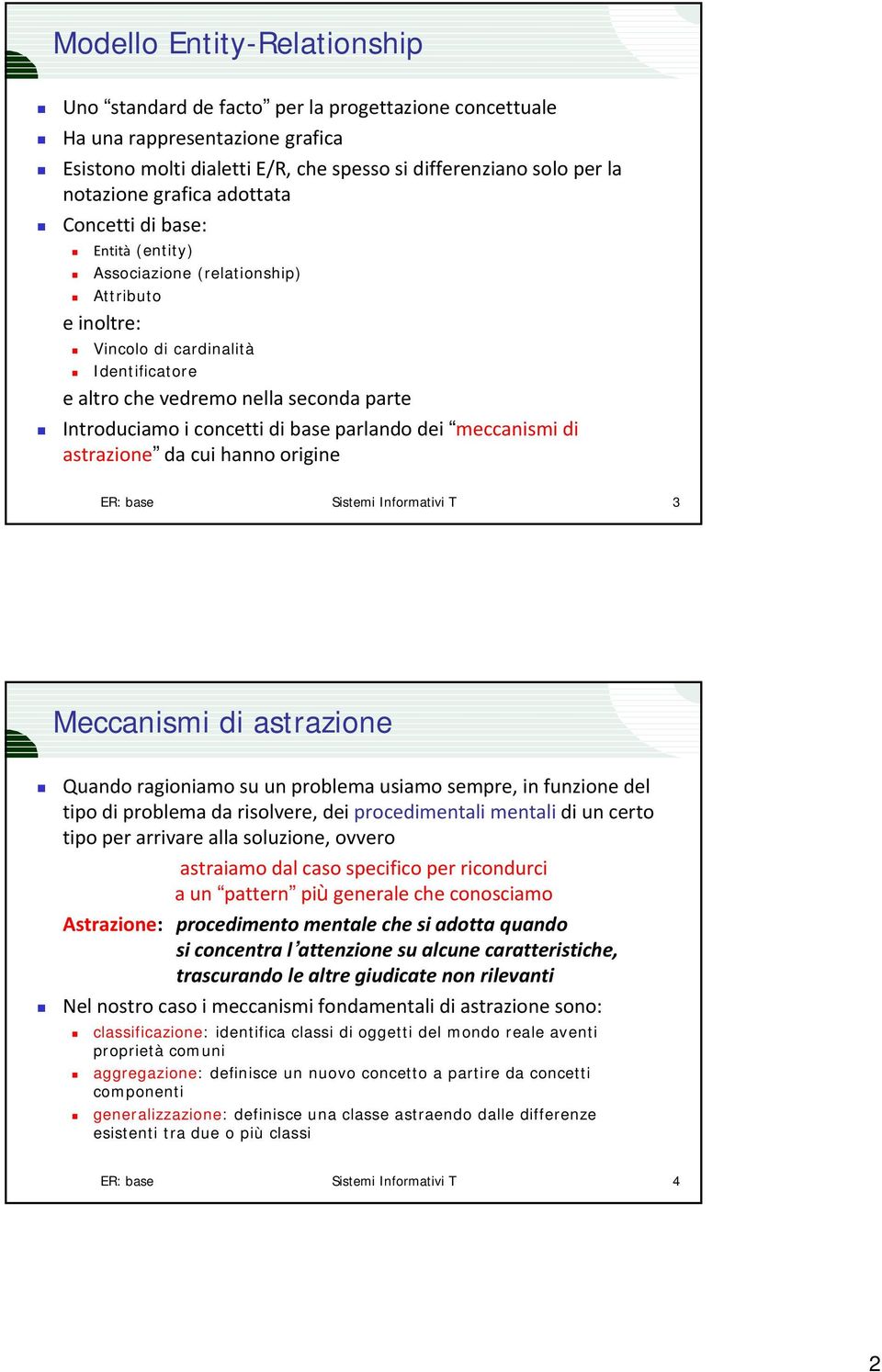 concetti di base parlando dei meccanismi di astrazione da cui hanno origine ER: base Sistemi Informativi T 3 Meccanismi di astrazione Quando ragioniamo su un problema usiamo sempre, in funzione del