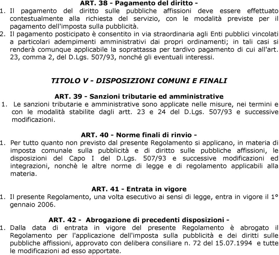 Il pagamento posticipato è consentito in via straordinaria agli Enti pubblici vincolati a particolari adempimenti amministrativi dai propri ordinamenti; in tali casi si renderà comunque applicabile