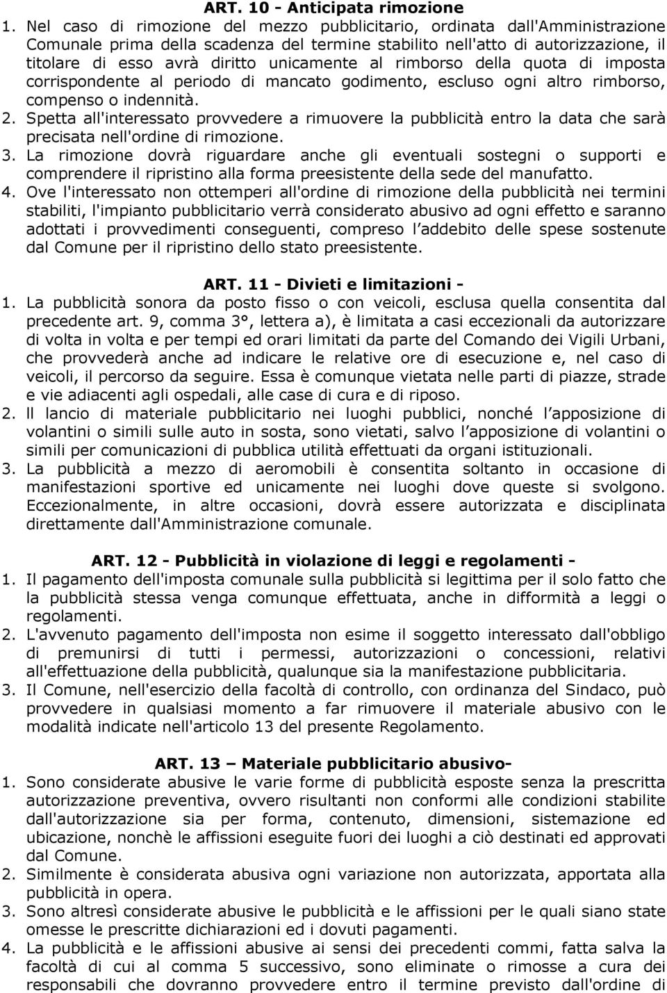 unicamente al rimborso della quota di imposta corrispondente al periodo di mancato godimento, escluso ogni altro rimborso, compenso o indennità. 2.