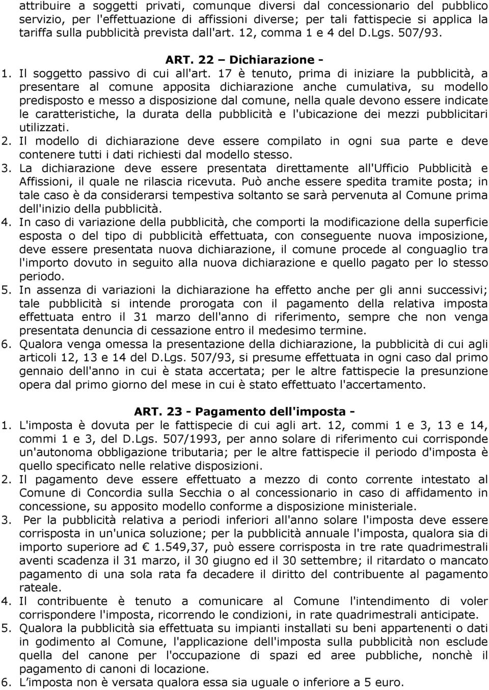 17 è tenuto, prima di iniziare la pubblicità, a presentare al comune apposita dichiarazione anche cumulativa, su modello predisposto e messo a disposizione dal comune, nella quale devono essere