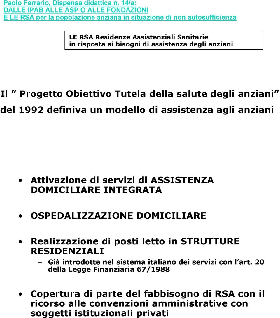 DOMICILIARE Realizzazione di posti letto in STRUTTURE RESIDENZIALI Già introdotte nel sistema italiano dei servizi con l art.