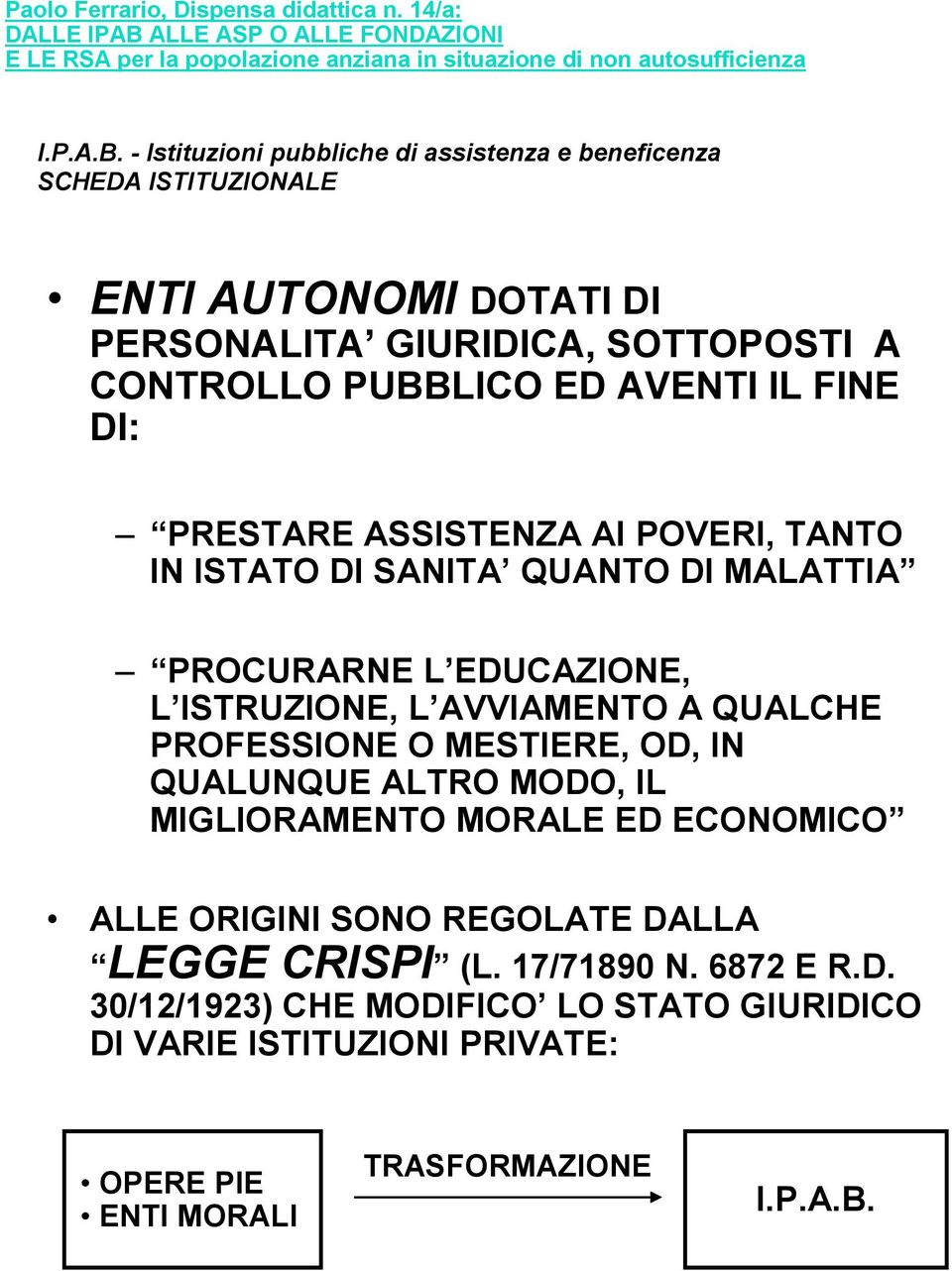 PUBBLICO ED AVENTI IL FINE DI: PRESTARE ASSISTENZA AI POVERI, TANTO IN ISTATO DI SANITA QUANTO DI MALATTIA PROCURARNE L EDUCAZIONE, L ISTRUZIONE, L