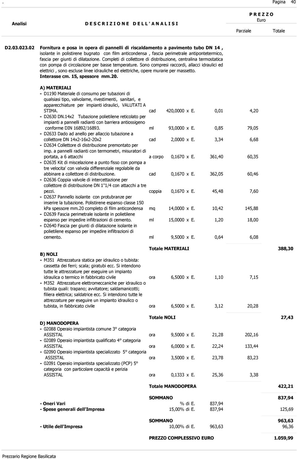 dilatazione. Completi di collettore di distribuzione, centralina termostatica con pompa di circolazione per basse temperature.