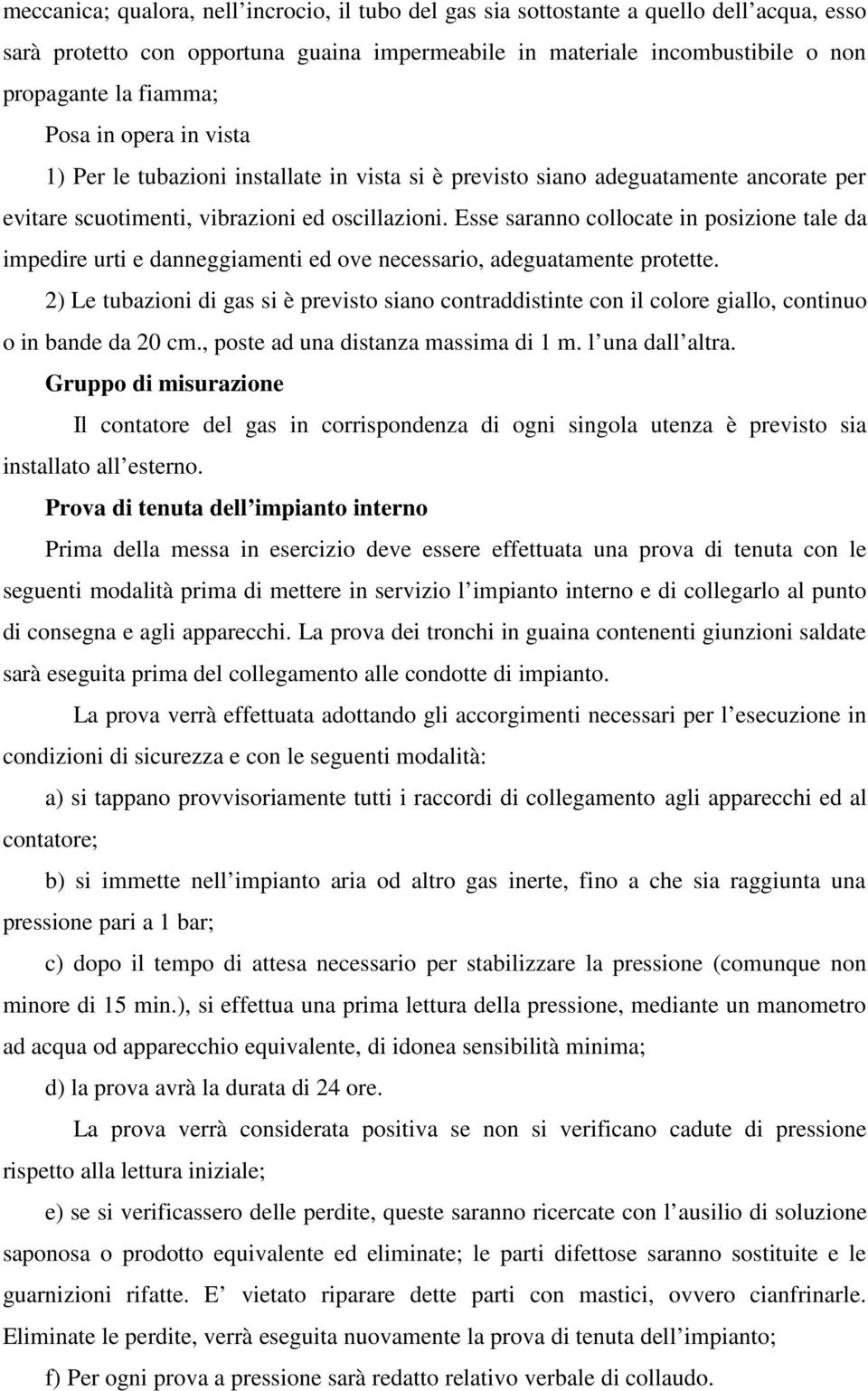 Esse saranno collocate in posizione tale da impedire urti e danneggiamenti ed ove necessario, adeguatamente protette.