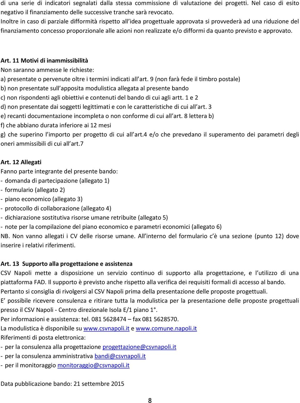 quanto previsto e approvato. Art. 11 Motivi di inammissibilità Non saranno ammesse le richieste: a) presentate o pervenute oltre i termini indicati all art.