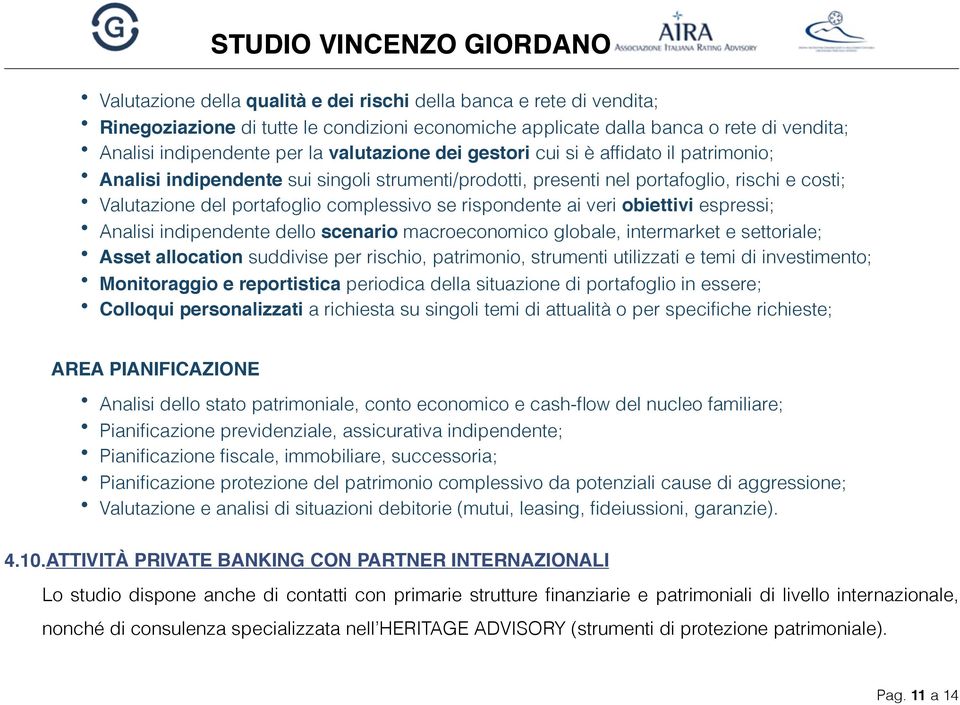 veri obiettivi espressi; Analisi indipendente dello scenario macroeconomico globale, intermarket e settoriale; Asset allocation suddivise per rischio, patrimonio, strumenti utilizzati e temi di