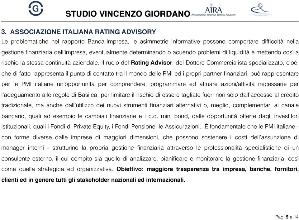 Il ruolo del Rating Advisor, del Dottore Commercialista specializzato, cioè, che di fatto rappresenta il punto di contatto tra il mondo delle PMI ed i propri partner finanziari, può rappresentare per