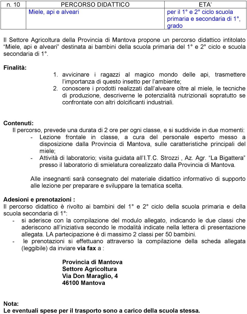 conoscere i prodotti realizzati dall alveare oltre al miele, le tecniche di produzione, descriverne le potenzialità nutrizionali sopratutto se confrontate con altri dolcificanti industriali.